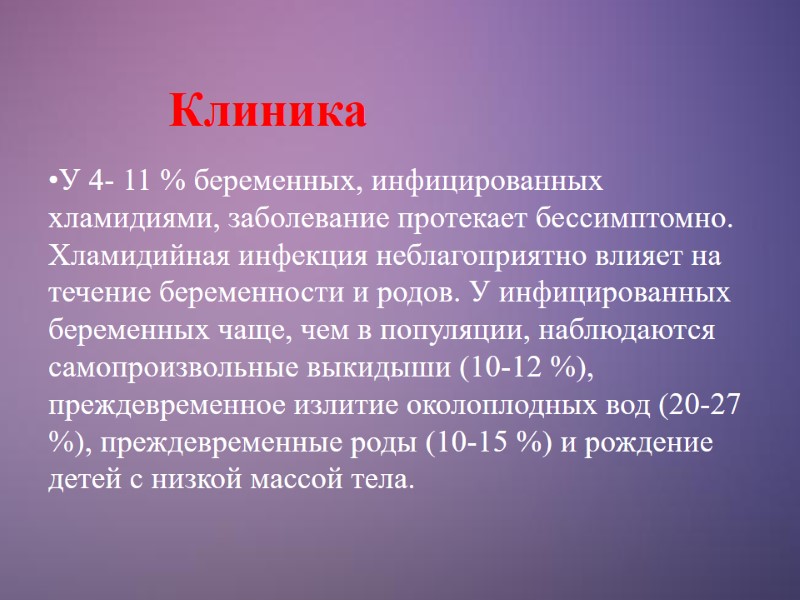 Клиника  У 4- 11 % беременных, инфицированных хламидиями, заболевание протекает бессимптомно. Хламидийная инфекция